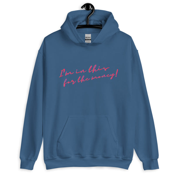 Front view of an indigo blue hoodie reading “I'm in this for the money!” in pink script
