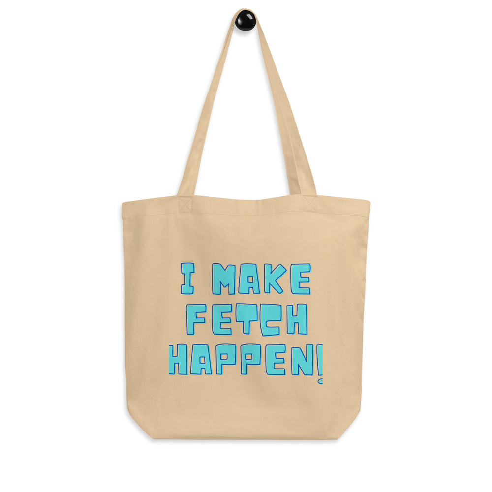 Front-facing oyster canvas tote bag reading “I MAKE FETCH HAPPEN!” in blue lettering