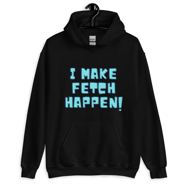 Front view of a black hoodie with blue text reading “I MAKE FETCH HAPPEN!”