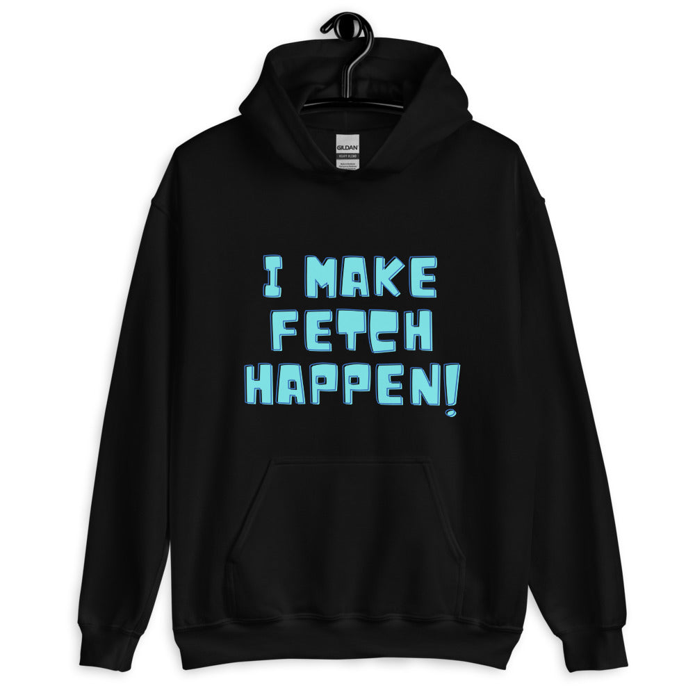 Front view of a black hoodie with blue text reading “I MAKE FETCH HAPPEN!”