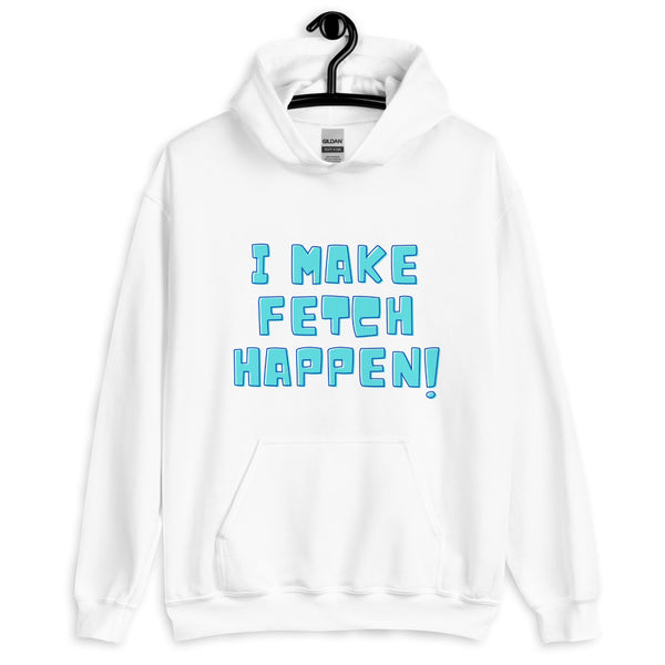 Front view of a white hoodie on a hanger reading “I MAKE FETCH HAPPEN!”