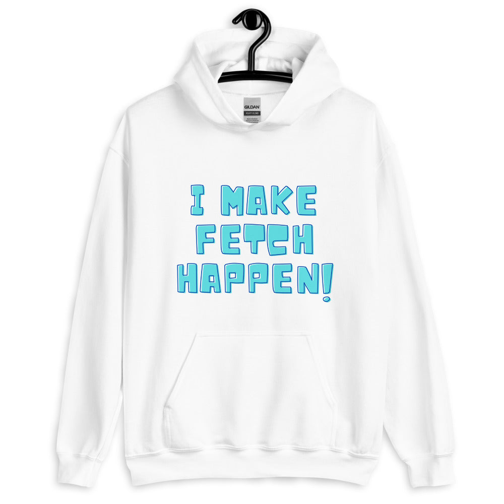 Front view of a white hoodie on a hanger reading “I MAKE FETCH HAPPEN!”