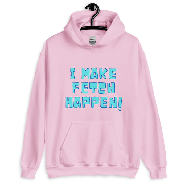 Front view of a light pink hoodie reading “I MAKE FETCH HAPPEN!” in blue letters