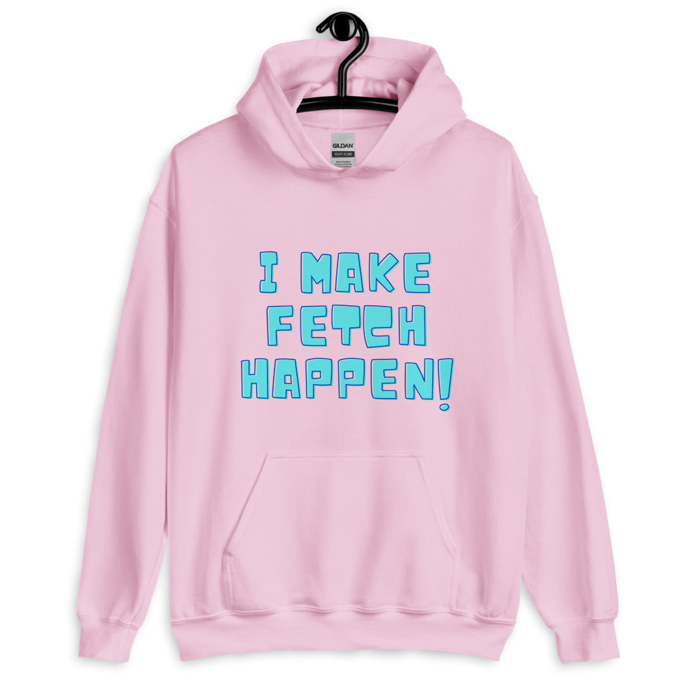 Front view of a light pink hoodie reading “I MAKE FETCH HAPPEN!” in blue letters