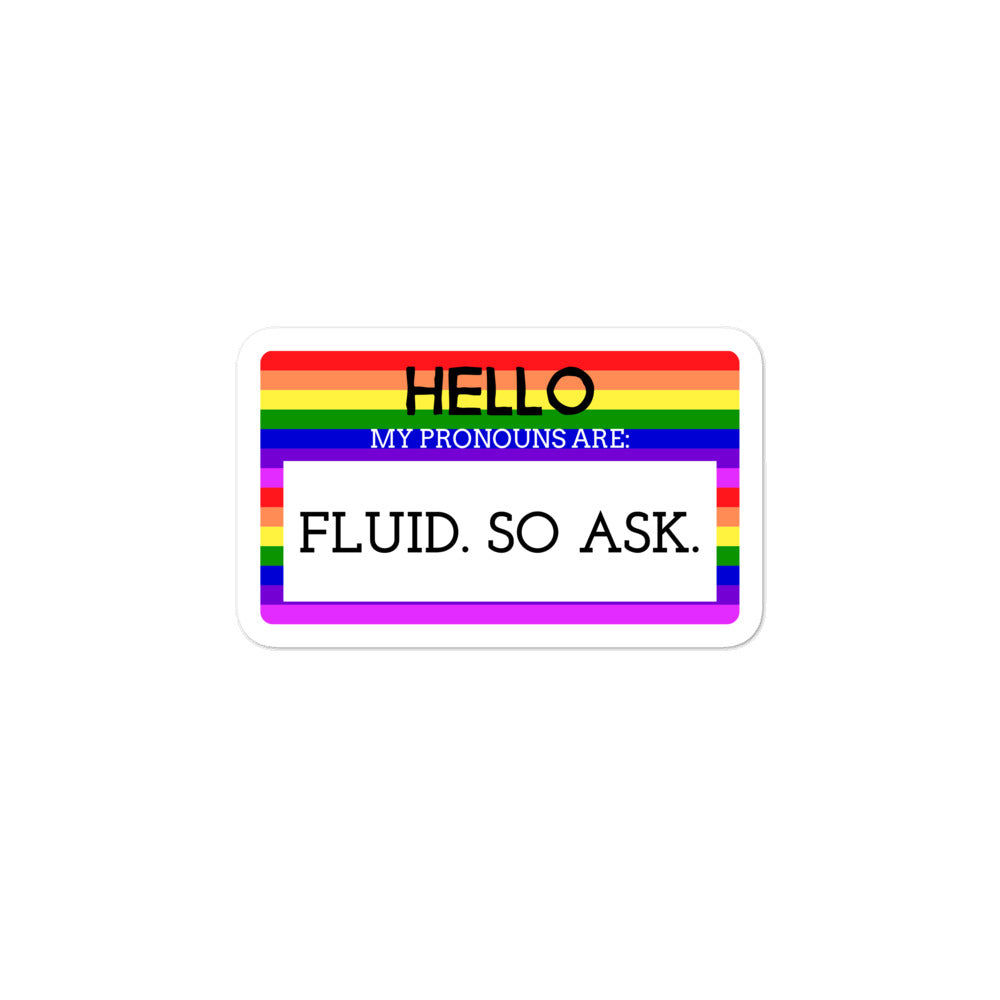  Hello My Pronouns Are Fluid. So Ask. Bubble-Free Stickers by Queer In The World Originals sold by Queer In The World: The Shop - LGBT Merch Fashion