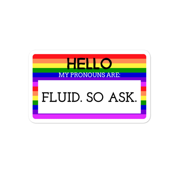  Hello My Pronouns Are Fluid. So Ask. Bubble-Free Stickers by Queer In The World Originals sold by Queer In The World: The Shop - LGBT Merch Fashion