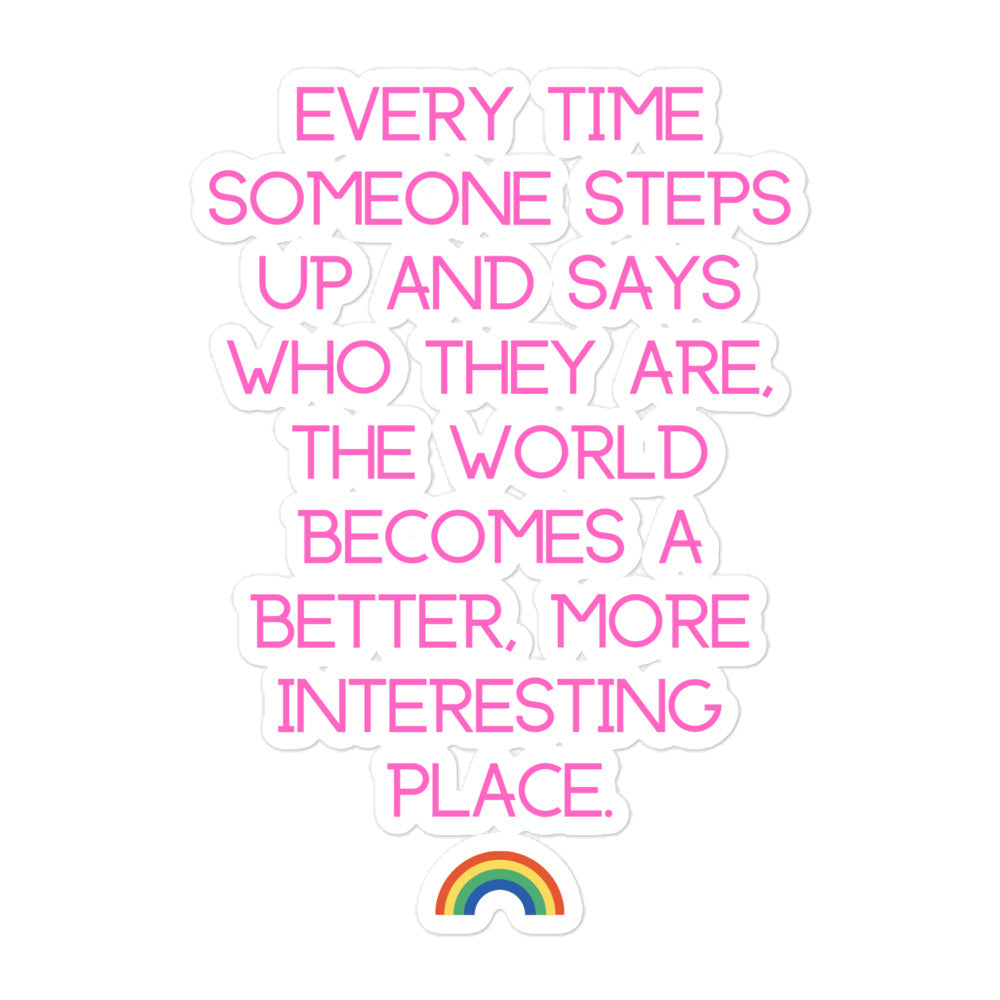 White sticker with pink text reading “Every time someone steps up and says who they are, the world becomes a better, more...