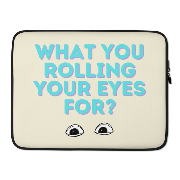 Front view of a cream laptop sleeve reading “WHAT YOU ROLLING YOUR EYES FOR?” with eye graphics