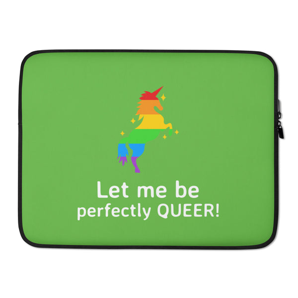 Green laptop sleeve with a rainbow unicorn and the words “Let me be perfectly QUEER!”
