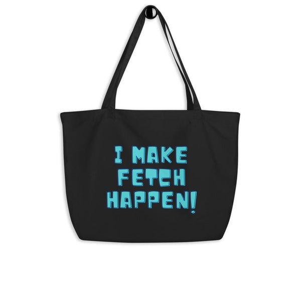 Black tote bag with blue “I MAKE FETCH HAPPEN!” lettering