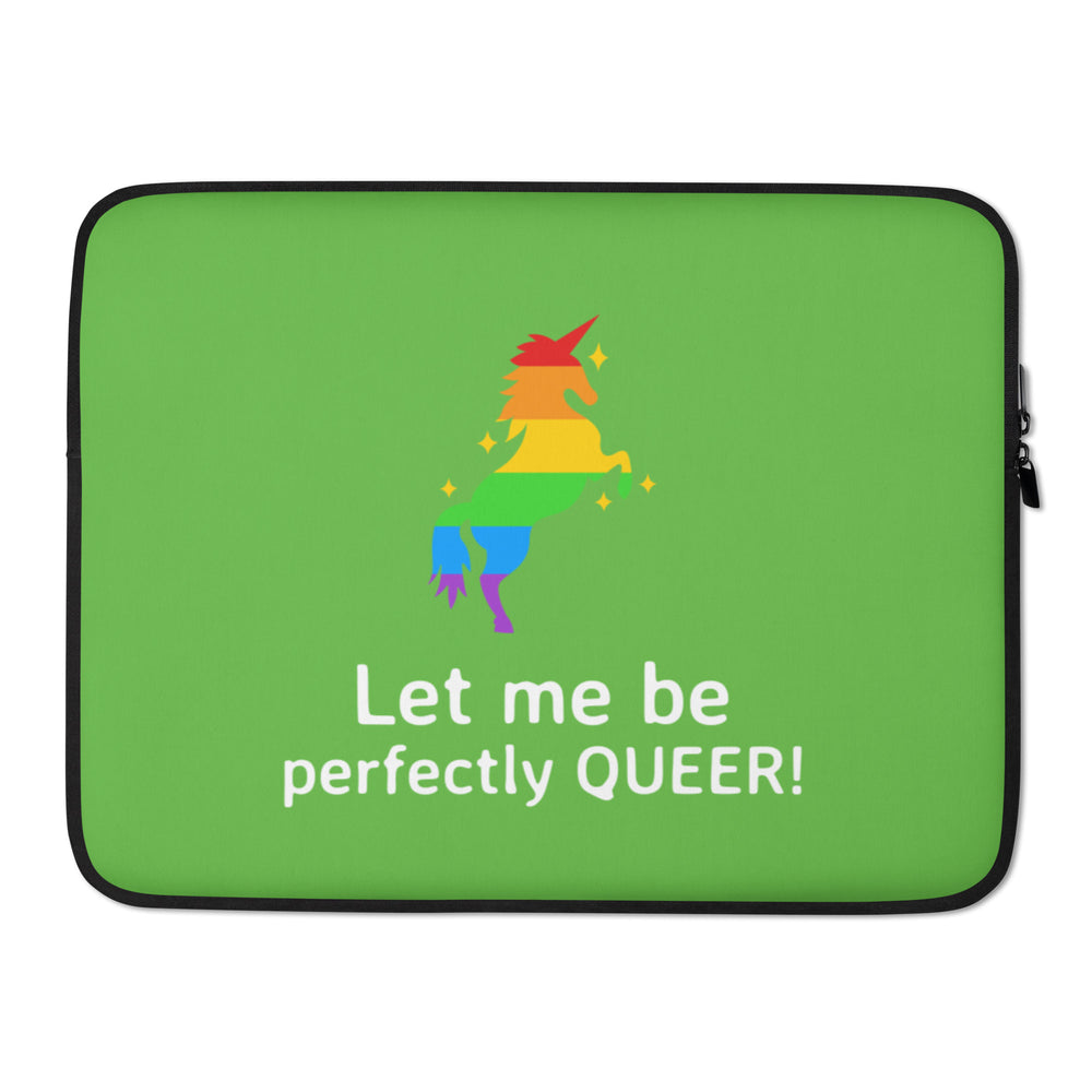 Green laptop sleeve with a rainbow unicorn and the words “Let me be perfectly QUEER!”