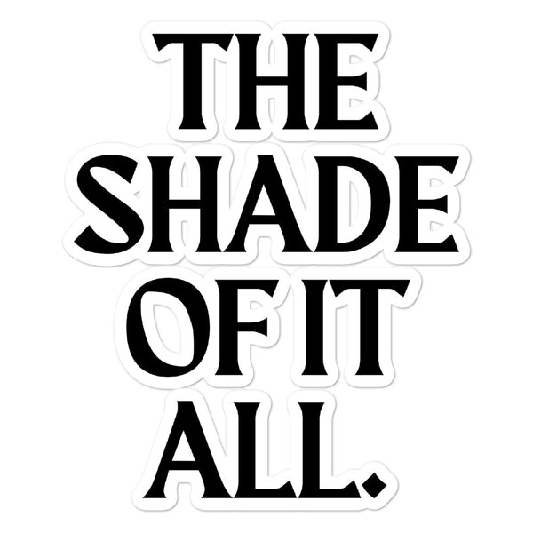 Black-and-white bubble-free sticker reading “THE SHADE OF IT ALL”