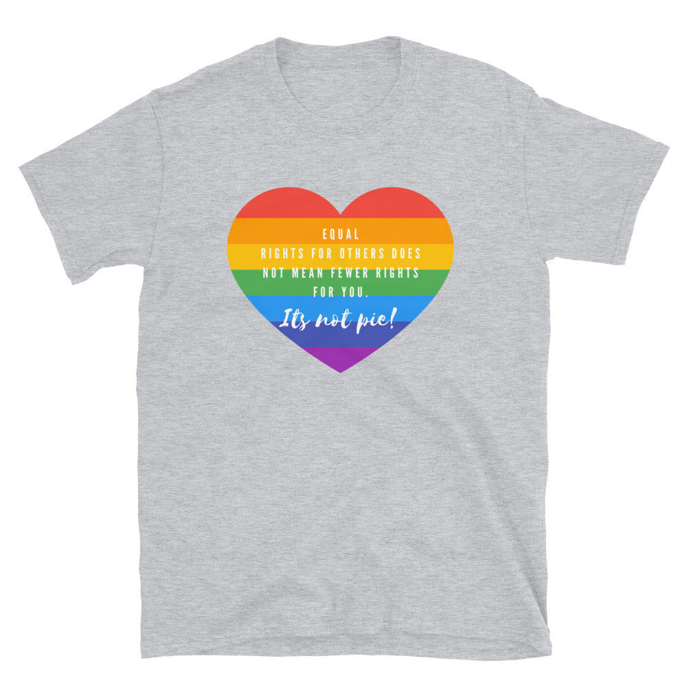 Gray T-shirt with a rainbow heart reading “Equal rights for others does not mean fewer rights for you. It’s not pie!”