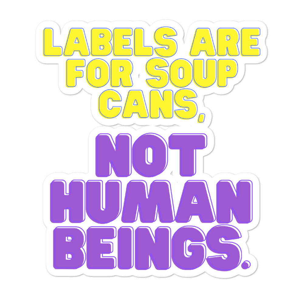 Bubble-free sticker reading “LABELS ARE FOR SOUP CANS, NOT HUMAN BEINGS.”