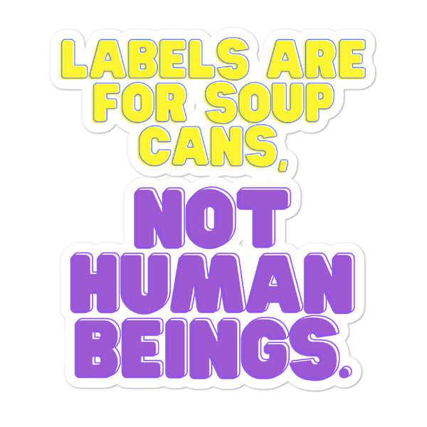 Bubble-free sticker reading “LABELS ARE FOR SOUP CANS, NOT HUMAN BEINGS.”