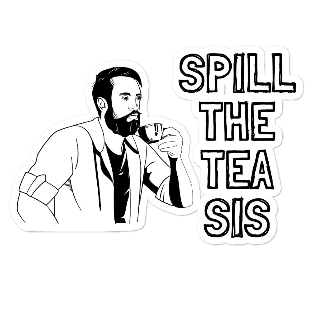 Black-and-white “SPILL THE TEA SIS” sticker featuring a bearded person holding a teacup