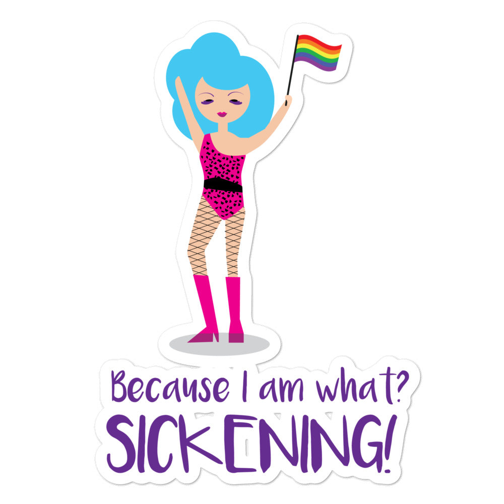 Sticker of a blue-haired cartoon performer holding a rainbow flag above “Because I am what? SICKENING!”