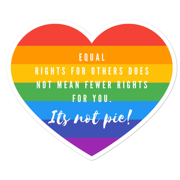 Rainbow heart sticker reading “Equal rights for others does not mean fewer rights for you. It’s not pie!”