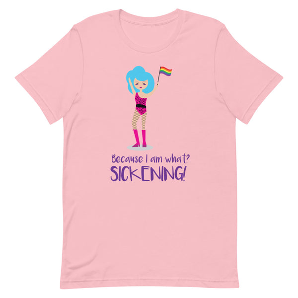 Pink Because I Am What? Sickening! T-Shirt by Queer In The World Originals sold by Queer In The World: The Shop - LGBT Merch Fashion