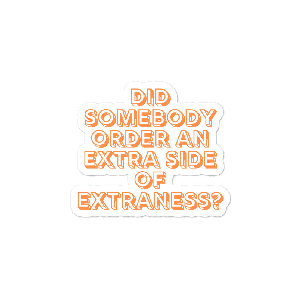 White bubble-free sticker with orange outlined text, “DID SOMEBODY ORDER AN EXTRA SIDE OF EXTRANESS?”