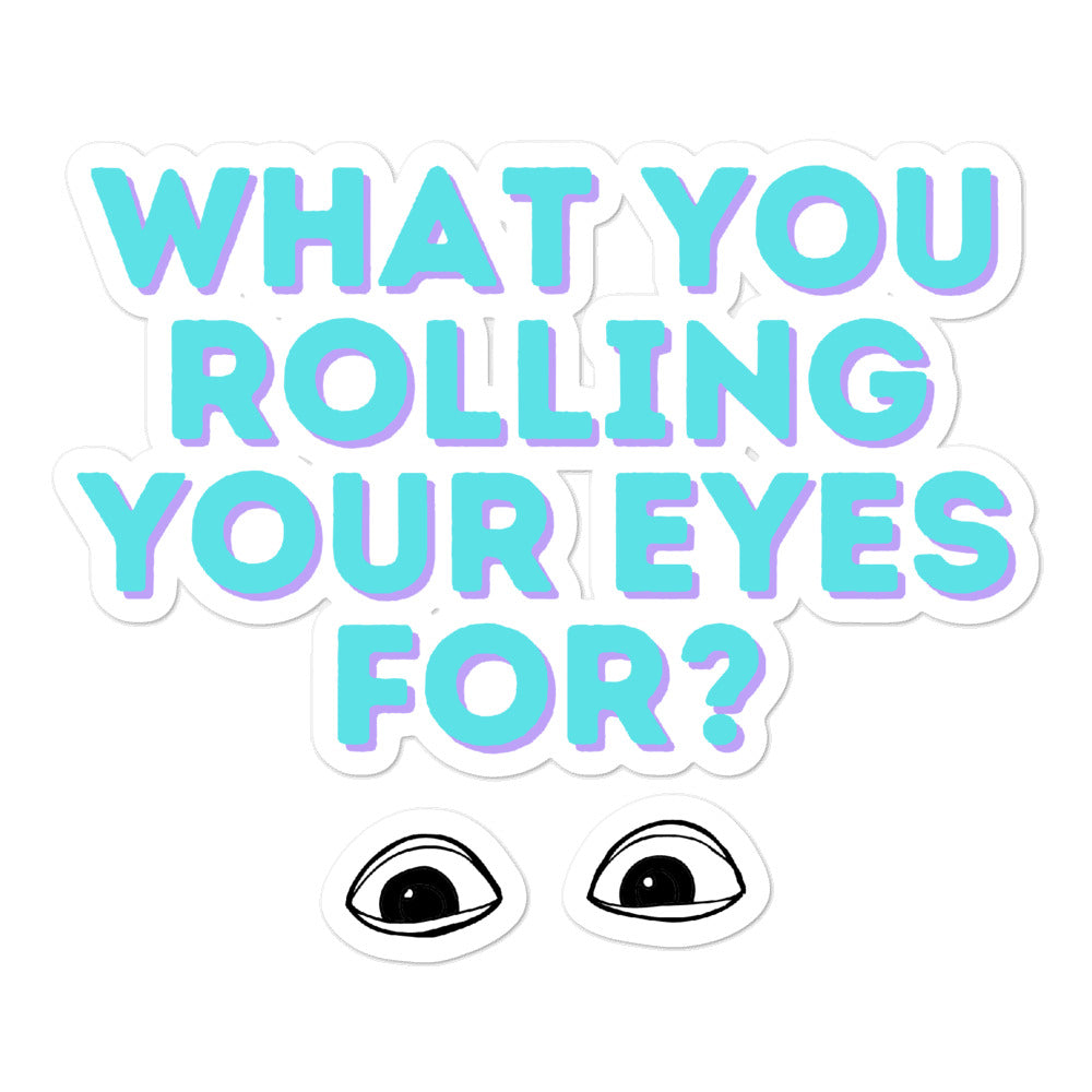 Bubble-free sticker reading “WHAT YOU ROLLING YOUR EYES FOR?” with illustrated eyes