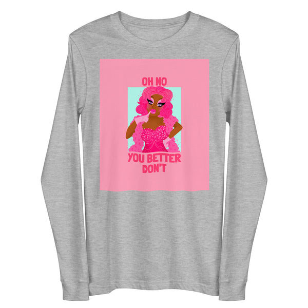 Front view of a heather-gray long-sleeve shirt with a pink drag-queen graphic and “OH NO YOU BETTER DON’T” text