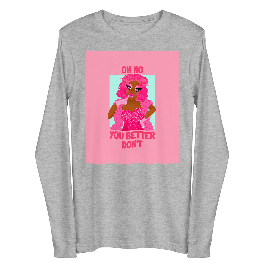 Front view of a heather-gray long-sleeve shirt with a pink drag-queen graphic and “OH NO YOU BETTER DON’T” text