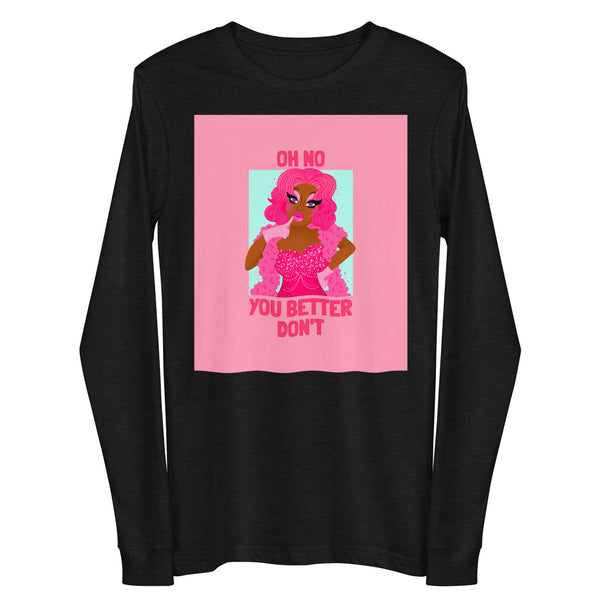 Black long-sleeve shirt with a pink drag queen graphic and “OH NO YOU BETTER DON’T” text