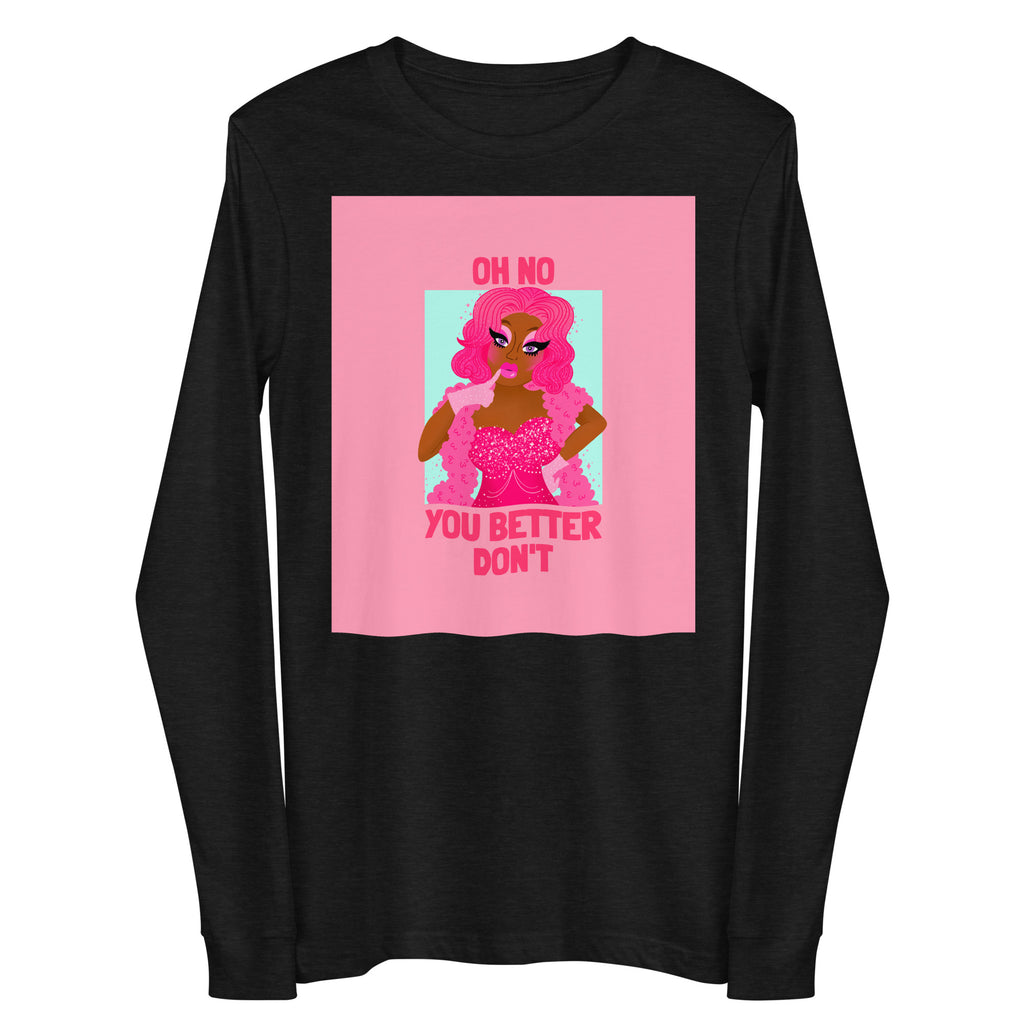 Black long-sleeve shirt with a pink drag queen graphic and “OH NO YOU BETTER DON’T” text
