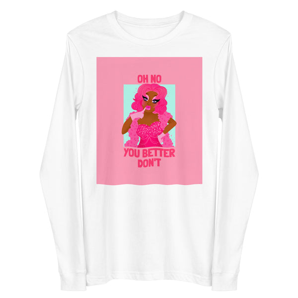 White long-sleeve shirt with pink drag-queen graphic and “OH NO YOU BETTER DON’T” text