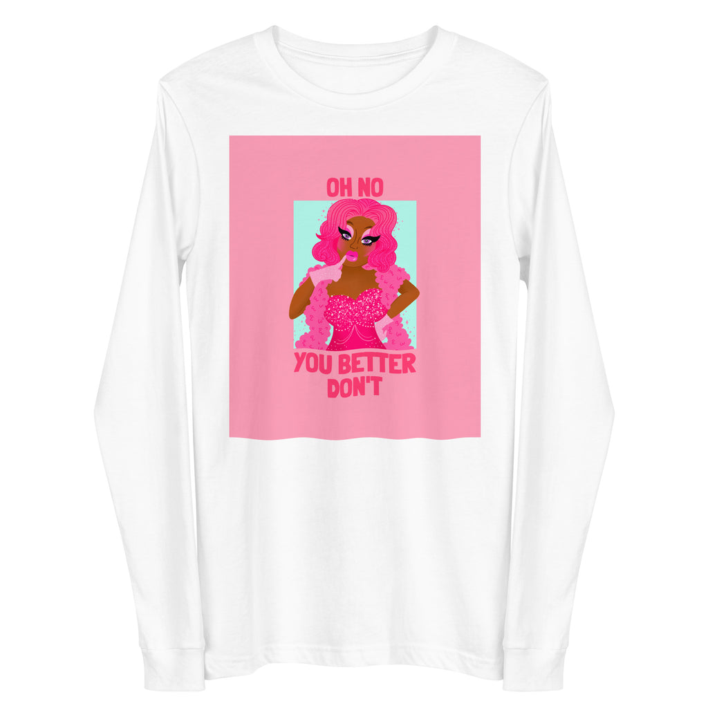 White long-sleeve shirt with pink drag-queen graphic and “OH NO YOU BETTER DON’T” text