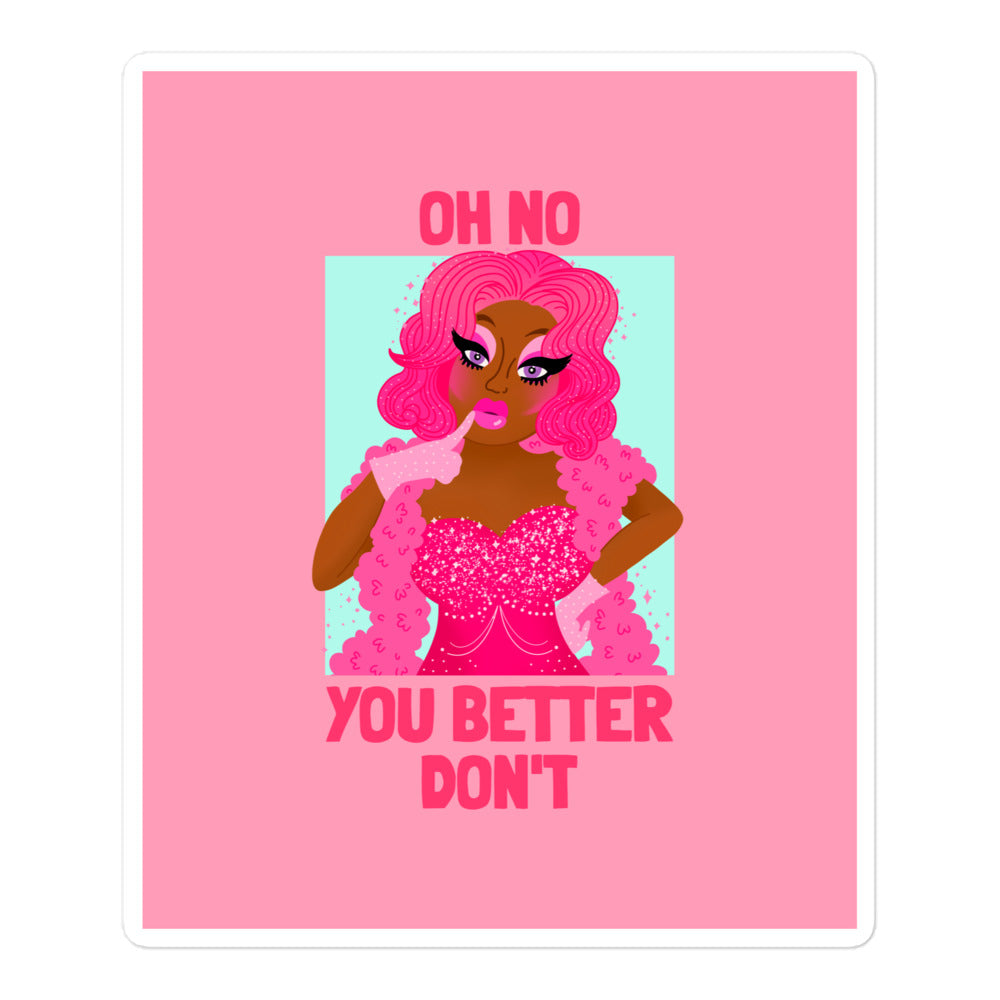 Pink sticker reading “OH NO YOU BETTER DON’T,” with a glamorous drag queen illustration