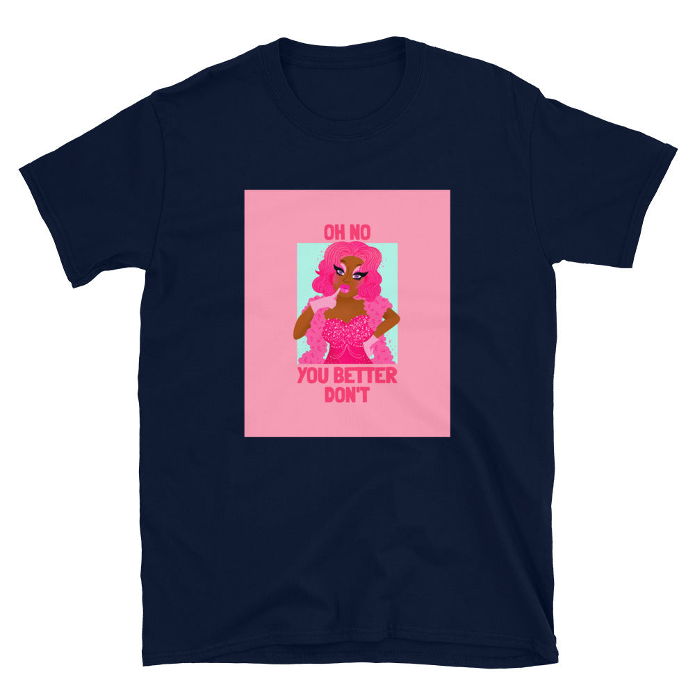 Navy T-shirt with pink drag queen graphic and the slogan “OH NO YOU BETTER DON’T”