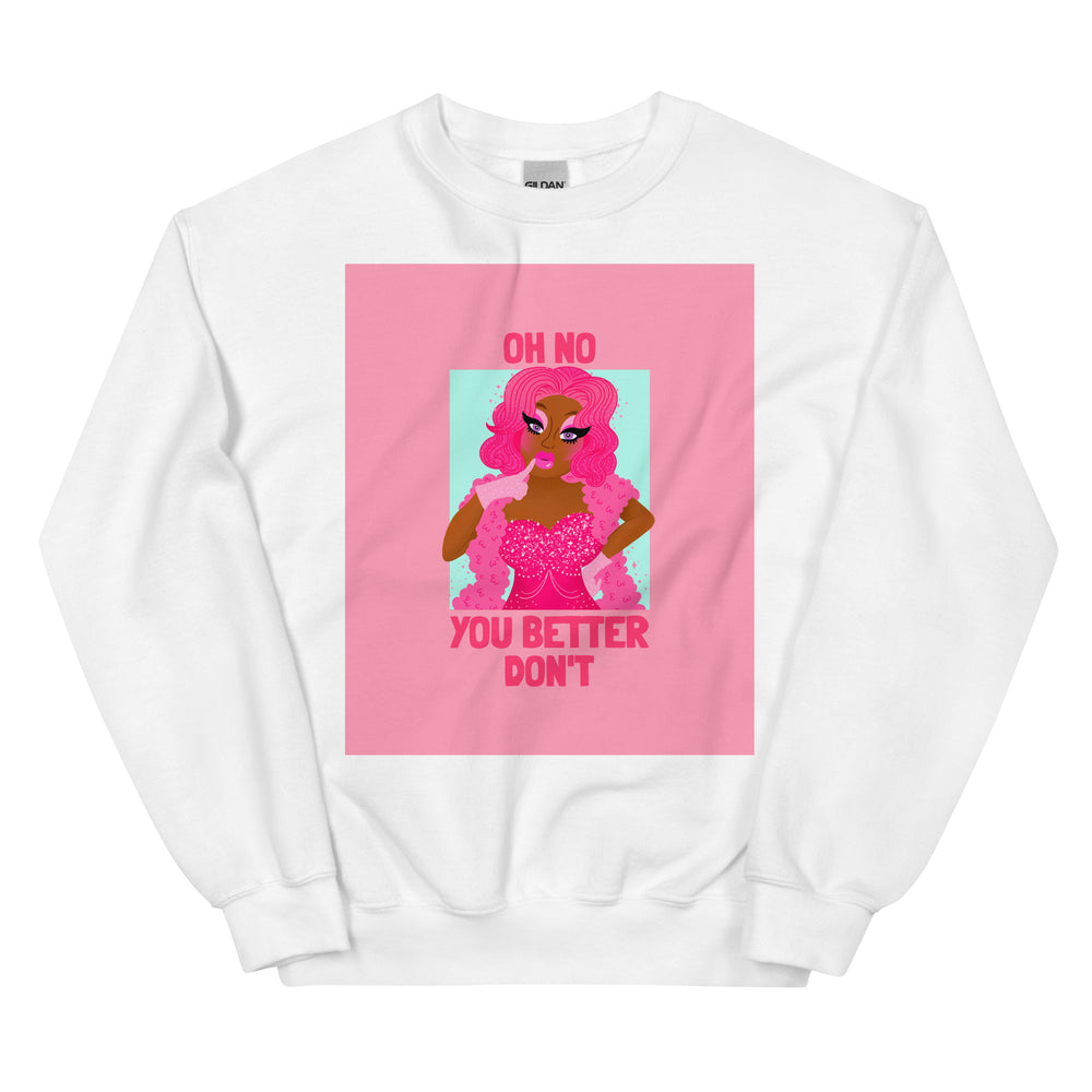 White crewneck sweatshirt with pink “OH NO YOU BETTER DON'T” graphic and illustrated drag performer