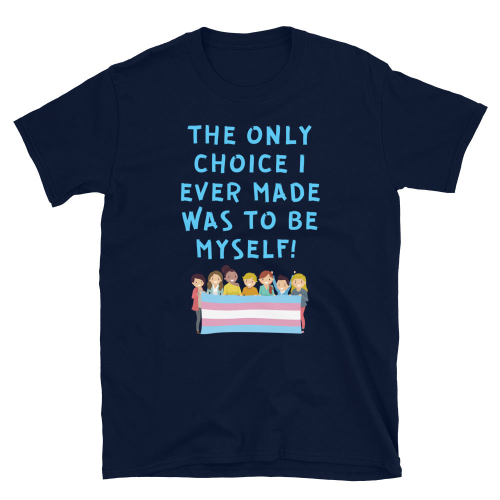 Navy unisex T-shirt reading “THE ONLY CHOICE I EVER MADE WAS TO BE MYSELF!” above a trans pride flag