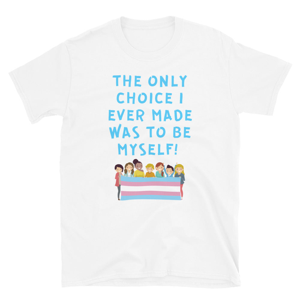 White unisex T-shirt with blue “The Only Choice I Ever Made Was to Be Myself!” text and trans flag graphic