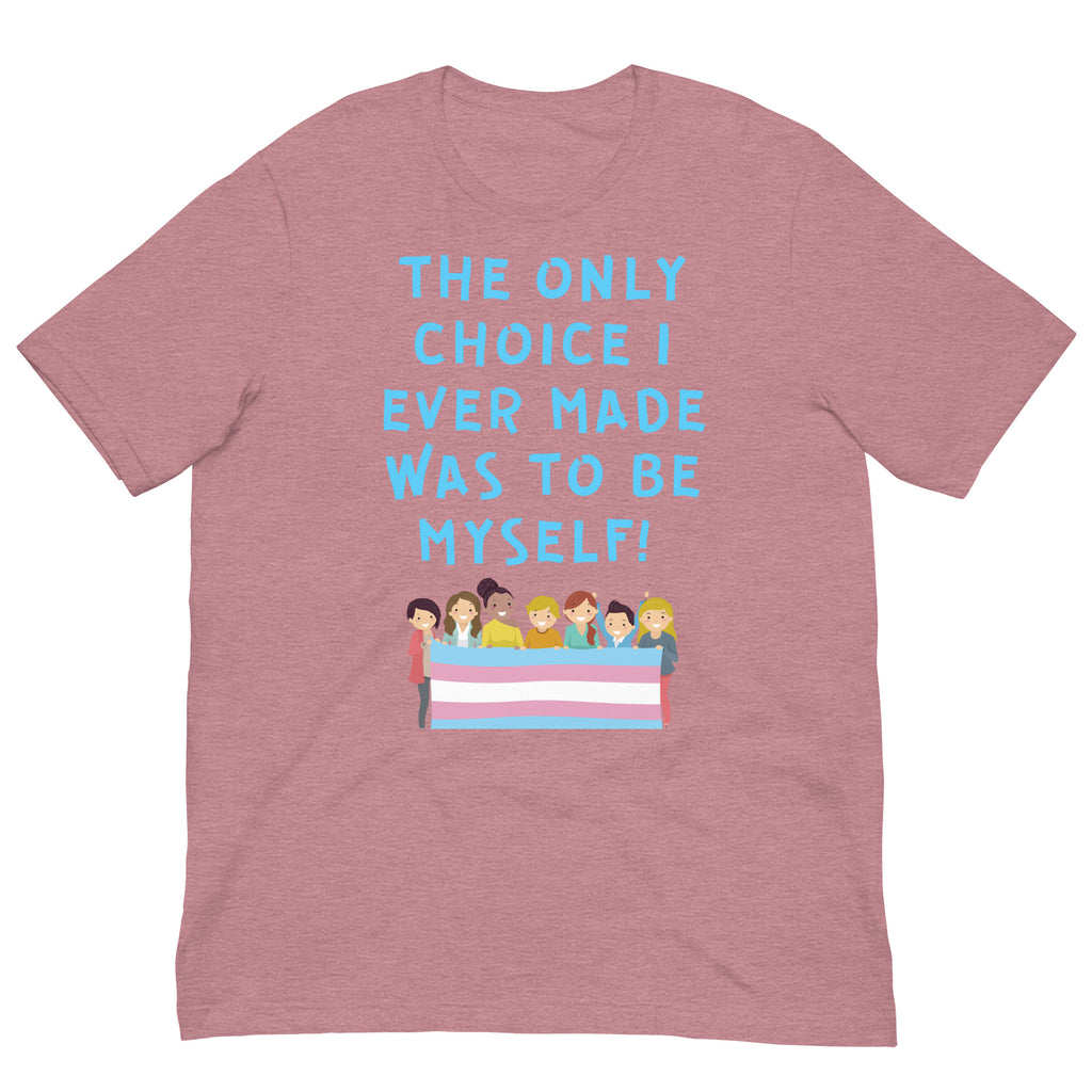 Front view of a heather mauve T-shirt reading “THE ONLY CHOICE I EVER MADE WAS TO BE MYSELF!”