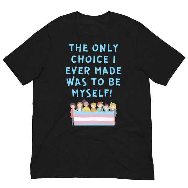 Front-facing black T-shirt reading “THE ONLY CHOICE I EVER MADE WAS TO BE MYSELF!” above a transgender flag graphic