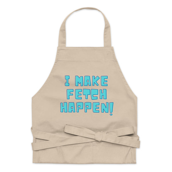  I Make Fetch Happen! Organic Cotton Apron by Queer In The World Originals sold by Queer In The World: The Shop - LGBT Merch Fashion