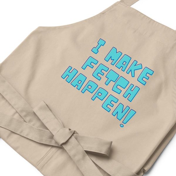  I Make Fetch Happen! Organic Cotton Apron by Queer In The World Originals sold by Queer In The World: The Shop - LGBT Merch Fashion