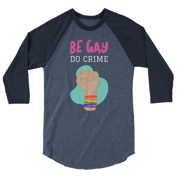 undefined Be Gay Do Crime 3/4 Sleeve Raglan Shirt by Queer In The World Originals sold by Queer In The World: The Shop - LGBT Merch Fashion