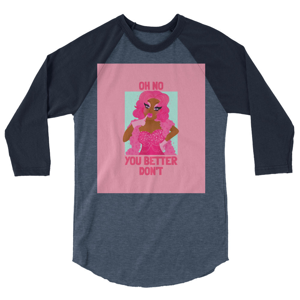Front view of a charcoal raglan shirt with pink drag queen graphic and “OH NO YOU BETTER DON’T” text