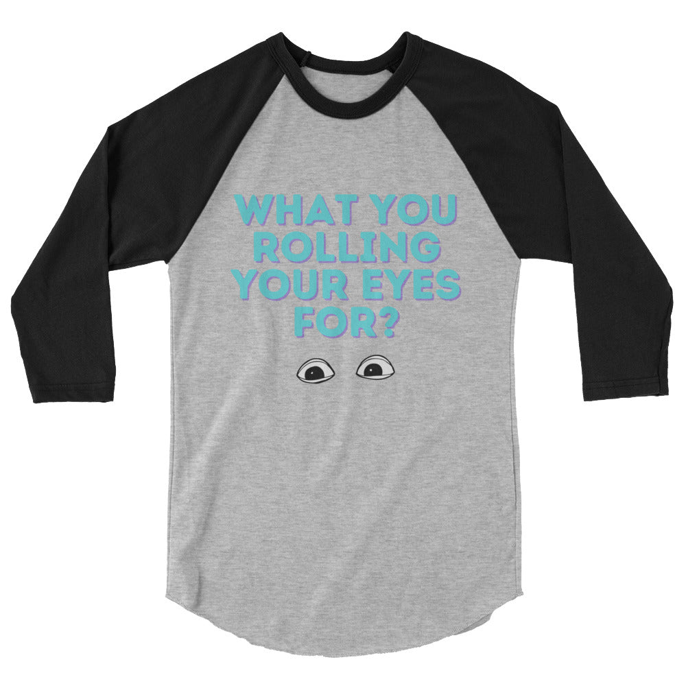 Front view of a gray and black raglan shirt reading “WHAT YOU ROLLING YOUR EYES FOR?”