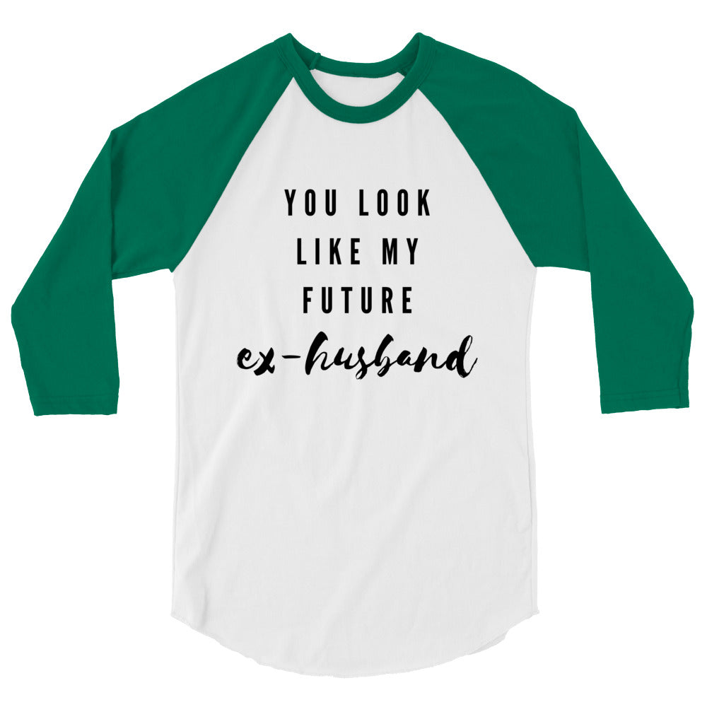 Front view of a white and green raglan shirt reading “YOU LOOK LIKE MY FUTURE ex-husband”