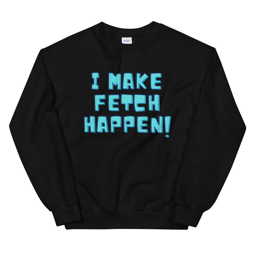 Black I Make Fetch Happen! Unisex Sweatshirt by Queer In The World Originals sold by Queer In The World: The Shop - LGBT Merch Fashion