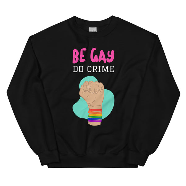 Black Be Gay Do Crime Unisex Sweatshirt by Queer In The World Originals sold by Queer In The World: The Shop - LGBT Merch Fashion