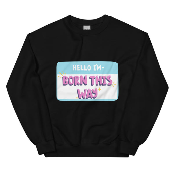 Black Hello I'm Born This Way Unisex Sweatshirt by Queer In The World Originals sold by Queer In The World: The Shop - LGBT Merch Fashion