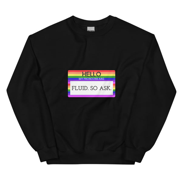 Black Hello My Pronouns Are Fluid. So Ask. Unisex Sweatshirt by Queer In The World Originals sold by Queer In The World: The Shop - LGBT Merch Fashion