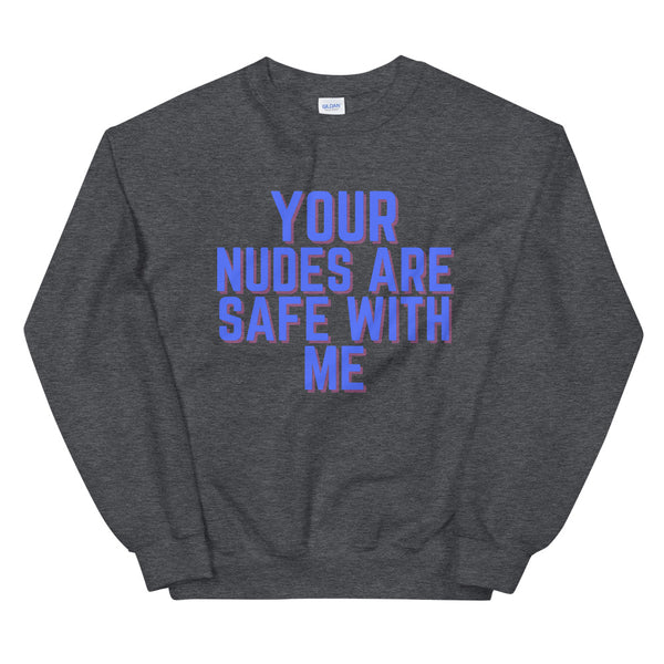 Dark Heather Your Nudes Are Safe With Me Unisex Sweatshirt by Queer In The World Originals sold by Queer In The World: The Shop - LGBT Merch Fashion