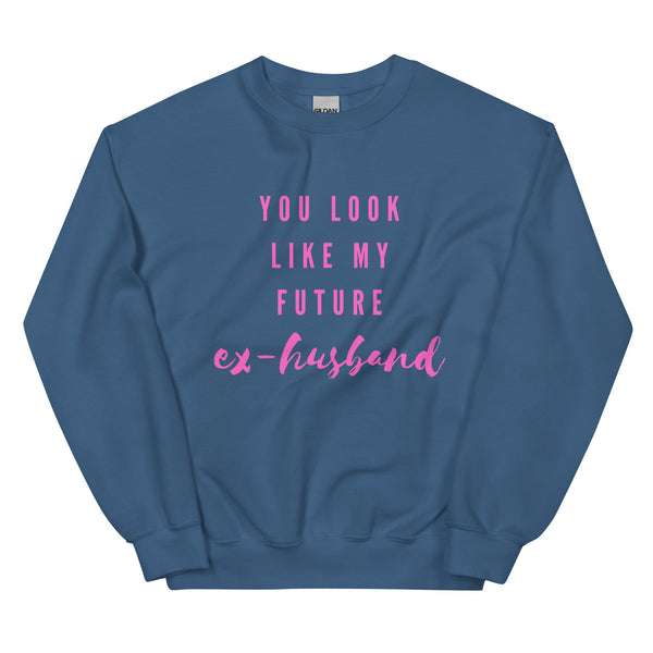 Indigo Blue You Look Like My Future Ex-husband  Unisex Sweatshirt by Printful sold by Queer In The World: The Shop - LGBT Merch Fashion
